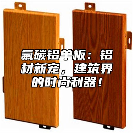 氟碳铝单板：铝材新宠，建筑界的时尚利器！