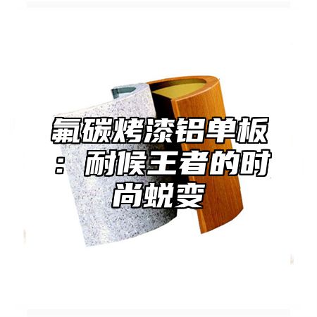 氟碳烤漆铝单板：耐候王者的时尚蜕变