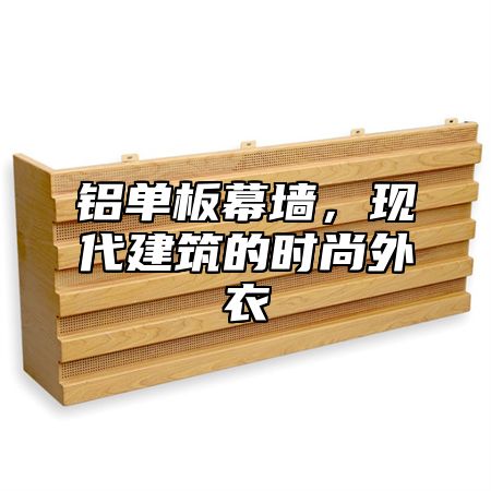 铝单板幕墙，现代建筑的时尚外衣