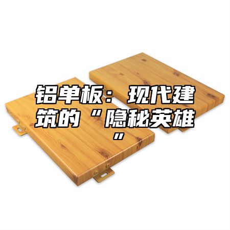 铝单板：现代建筑的“隐秘英雄”