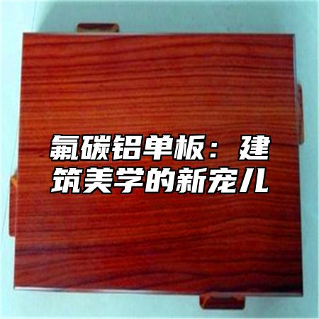 氟碳铝单板：建筑美学的新宠儿