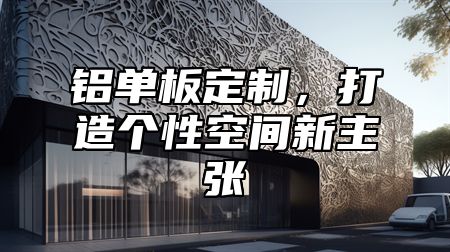 铝单板定制，打造个性空间新主张