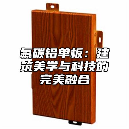 氟碳铝单板：建筑美学与科技的完美融合