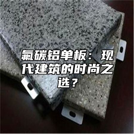氟碳铝单板：现代建筑的时尚之选？