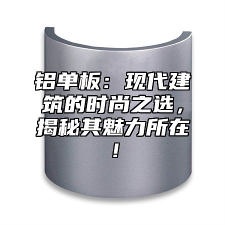 铝单板：现代建筑的时尚之选，揭秘其魅力所在！