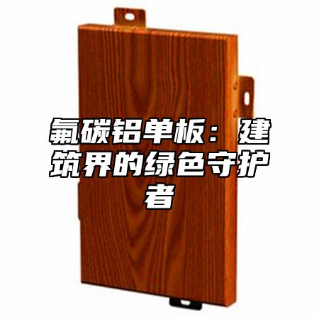 氟碳铝单板：建筑界的绿色守护者