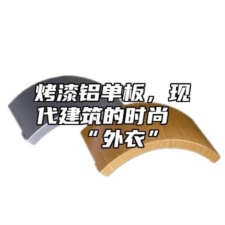 烤漆铝单板，现代建筑的时尚“外衣”